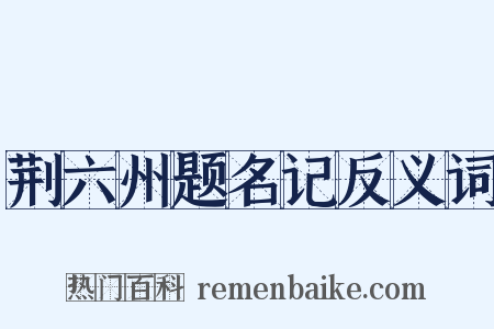 荆六州题名记反义词是什么意思的图片